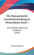 Die Humanistische Geschichtschreibung in Deutschland, Book 1: Die Anfange, Sigismund Meisterlin (1895)