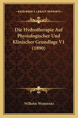 Die Hydrotherapie Auf Physiologischer Und Klinischer Grundlage V1 (1890) - Winternitz, Wilhelm