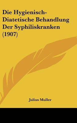 Die Hygienisch-Diatetische Behandlung Der Syphiliskranken (1907) - Muller, Julius