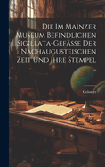 Die Im Mainzer Museum Befindlichen Sigillata-Gefsse Der Nachaugusteischen Zeit Und Ihre Stempel ...