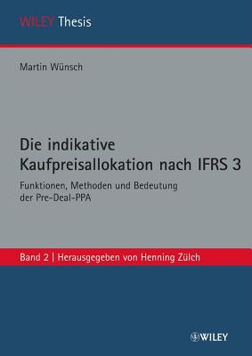 Die Indikative Kaufpreisallokation Nach IFRS 3: Funktionen, Methoden Und Bedeutung Der Pre-deal-PPA - Wunsch, Martin, and Zulch, Henning (Series edited by)