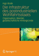 Die Infrastruktur Des Postindustriellen Wohlfahrtsstaats: Organisation, Wandel, Gesellschaftliche Hintergrnde