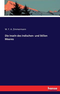 Die Inseln Des Indischen- Und Stillen Meeres - Zimmermann, W F a