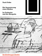 Die Inszenierung Eines Mythos: Le Corbusier Und Die Akropolis