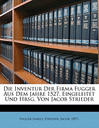 Die Inventur Der Firma Fugger Aus Dem Jahre 1527. Eingeleitet Und Hrsg. Von Jacob Strieder