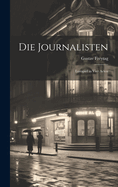 Die Journalisten: Lustspiel in Vier Acten