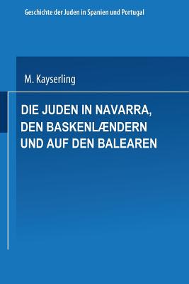 Die Juden in Navarra, Den Baskenlndern Und Auf Den Balearen - Kayserling, Meyer