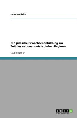 Die Judische Erwachsenenbildung Zur Zeit Des Nationalsozialistischen Regimes - Keller, Johannes