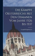 Die Kmpfe Oesterreichs mit den Osmanen vom Jahre 1526 bis 1537