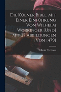 Die Klner Bibel. Mit einer Einfhrung von Wilhelm Worringer [und] mit 27 Abbildungen [von 1479]