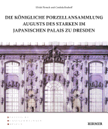 Die Knigliche Porzellansammlung Augusts Des Starken Im Japanischen Palais Zu Dresden
