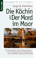 Die Kchin oder Der Mord im Moor: Ein fesselnder historischer Roman - vom Torfstechen und ?berleben, von Tartuffels, Neid und Eifersucht