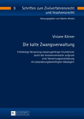 Die kalte Zwangsverwaltung: Freihaendige Verwaltung massezugehoeriger Grundstuecke durch den Insolvenzverwalter aufgrund einer Verwertungsvereinbarung mit absonderungsberechtigten Glaeubigern - Ahrens, Martin, and Krner, Viviane