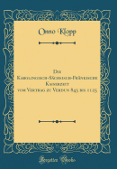 Die Karolingisch-S?chsisch-Fr?nkische Kaiserzeit Vom Vertrag Zu Verdun 843 Bis 1125 (Classic Reprint)