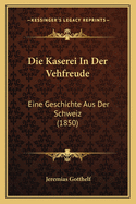 Die Kaserei In Der Vehfreude: Eine Geschichte Aus Der Schweiz (1850)