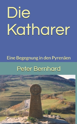 Die Katharer: Eine Begegnung in Den Pyrenaen - Bernhard, Peter