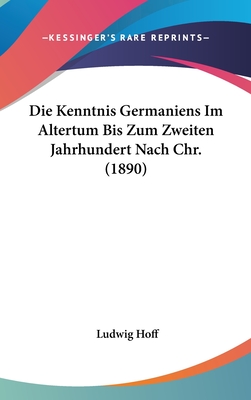 Die Kenntnis Germaniens Im Altertum Bis Zum Zweiten Jahrhundert Nach Chr. (1890) - Hoff, Ludwig