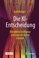 Die Ki-Entscheidung: K?nstliche Intelligenz Und Was Wir Daraus Machen