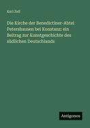 Die Kirche der Benedictiner-Abtei Petershausen bei Konstanz: ein Beitrag zur Kunstgeschichte des s?dlichen Deutschlands