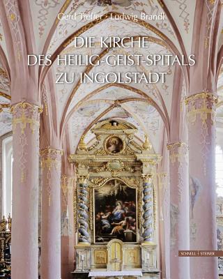 Die Kirche Des Heilig-Geist-Spitals Zu Ingolstadt - Brandl, Ludwig, and Treffer, Gerd, and Schmidbauer, Gert (Illustrator)