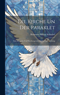 Die Kirche Un Der Paraklet: Eine Biblische Und Kirchengeschichtliche Untersuchung