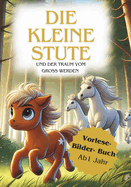 Die kleine Stute: - Inspirierende Pferdegeschichte fr Kinder Liebevoll illustriertes Bilderbuch zum Vorlesen Abenteuer, Freundschaft & Mut