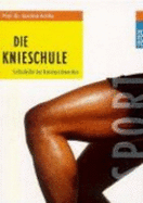 Die Knieschule. Selbsthilfe Bei Kniebeschwerden