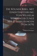 Die Kolner Bibel. Mit Einer Einfuhrung Von Wilhelm Worringer [Und] Mit 27 Abbildungen [Von 1479]