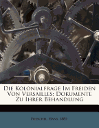 Die Kolonialfrage Im Freiden Von Versailles; Dokumente Zu Ihrer Behandlung