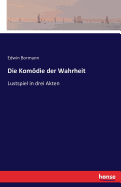 Die Komdie der Wahrheit: Lustspiel in drei Akten