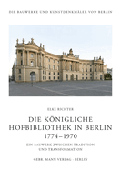 Die Konigliche Hofbibliothek in Berlin 1774-1970: Ein Bauwerk Zwischen Tradition Und Transformation