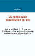 Die konkludente Konvalidation der Ehe: Rechtsvergleichende ?berlegungen zur Best?tigung, Heilung und Konvalidation einer wegen Konsensmangels ung?ltigen Ehe