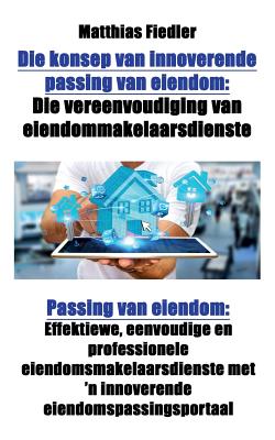 Die konsep van innoverende passing van eiendom: Die vereenvoudiging van eiendommakelaarsdienste: Passing van eiendom: Effektiewe, eenvoudige en professionele eiendomsmakelaarsdienste met 'n innoverende eiendomspassingsportaal - Fiedler, Matthias