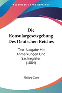 Die Konsulargesetzgebung Des Deutschen Reiches: Text-Ausgabe Mit Anmerkungen Und Sachregister (1884)