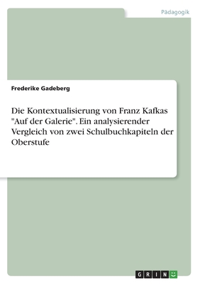 Die Kontextualisierung von Franz Kafkas Auf der Galerie. Ein analysierender Vergleich von zwei Schulbuchkapiteln der Oberstufe - Gadeberg, Frederike