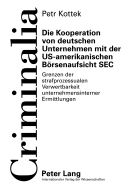 Die Kooperation von deutschen Unternehmen mit der US-amerikanischen Boersenaufsicht SEC: Grenzen der strafprozessualen Verwertbarkeit unternehmensinterner Ermittlungen