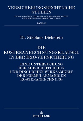 Die Kostenanrechnungsklausel in der D&O-Versicherung: Eine Untersuchung der AGB-rechtlichen und dinglichen Wirksamkeit der formularmaeigen Kostenanrechnung - Koch, Robert, and Dickstein, Nikolaus