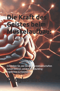 Die Kraft des Geistes beim Muskelaufbau: Entdecken Sie, wie Sie die Neurowissenschaften nutzen knnen, um Ihre Bodybuilding-Ergebnisse zu maximieren