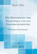 Die Krankheiten Der Nasenhohle Und Des Nasenrachenraumes: Nach Eigenen Beobachtungen (Classic Reprint)