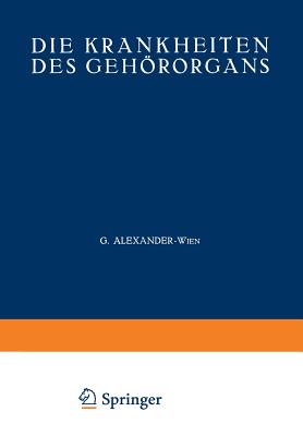 Die Krankheiten Des Gehororgans: Zweiter Teil Krankheiten Des Ausseren, Mittleren Und Inneren Ohres - Otosklerose - Tuberkulose - Syphilis - Tumoren Des Ohres - Alexander, G, and Beck, O, and Benjamins, C E