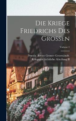 Die Kriege Friedrichs Des Grossen; Volume 1 - Prussia (Germany) Armee Grosser Gene (Creator)