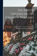 Die Kriege Friedrichs Des Grossen, Volumes 2-3