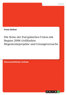 Die Krise der Europischen Union mit Beginn 2008. Gefhrdete Hegemonieprojekte und Lsungsversuche