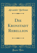 Die Kronstadt Rebellion (Classic Reprint)