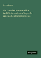 Die Kunst bei Homer und ihr Verh?ltniss zu den Anf?ngen der griechischen Kunstgeschichte