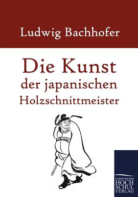 Die Kunst der japanischen Holzschnittmeister - Bachhofer, Ludwig