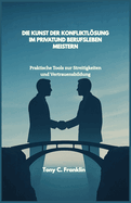 Die Kunst Der Konfliktlsung Im Privatund Berufsleben Meistern: Praktische Tools zur Streitigkeiten und Vertrauensbildung