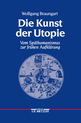 Die Kunst Der Utopie: Vom Spathumanismus Zur Fruhen Aufklarung - Braungart, Wolfgang