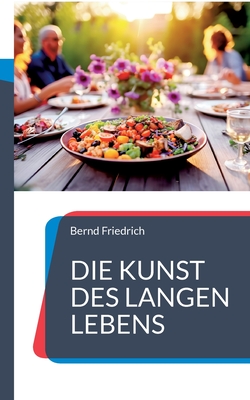 Die Kunst des langen Lebens: Was wir von den Blue Zones lernen knnen - Friedrich, Bernd