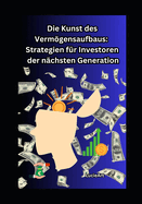 Die Kunst des Vermgensaufbaus: Strategien fr Investoren der nchsten Generation